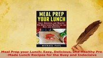 Download  Meal Prep your Lunch Easy Delicious and Healthy PreMade Lunch Recipes for the Busy and Read Full Ebook