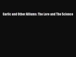 Read Garlic and Other Alliums: The Lore and The Science PDF Free