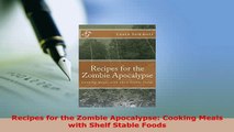Download  Recipes for the Zombie Apocalypse Cooking Meals with Shelf Stable Foods PDF Online