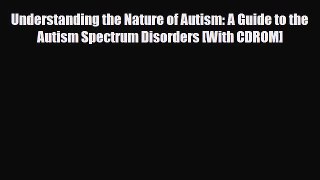 Read Understanding the Nature of Autism: A Guide to the Autism Spectrum Disorders [With CDROM]