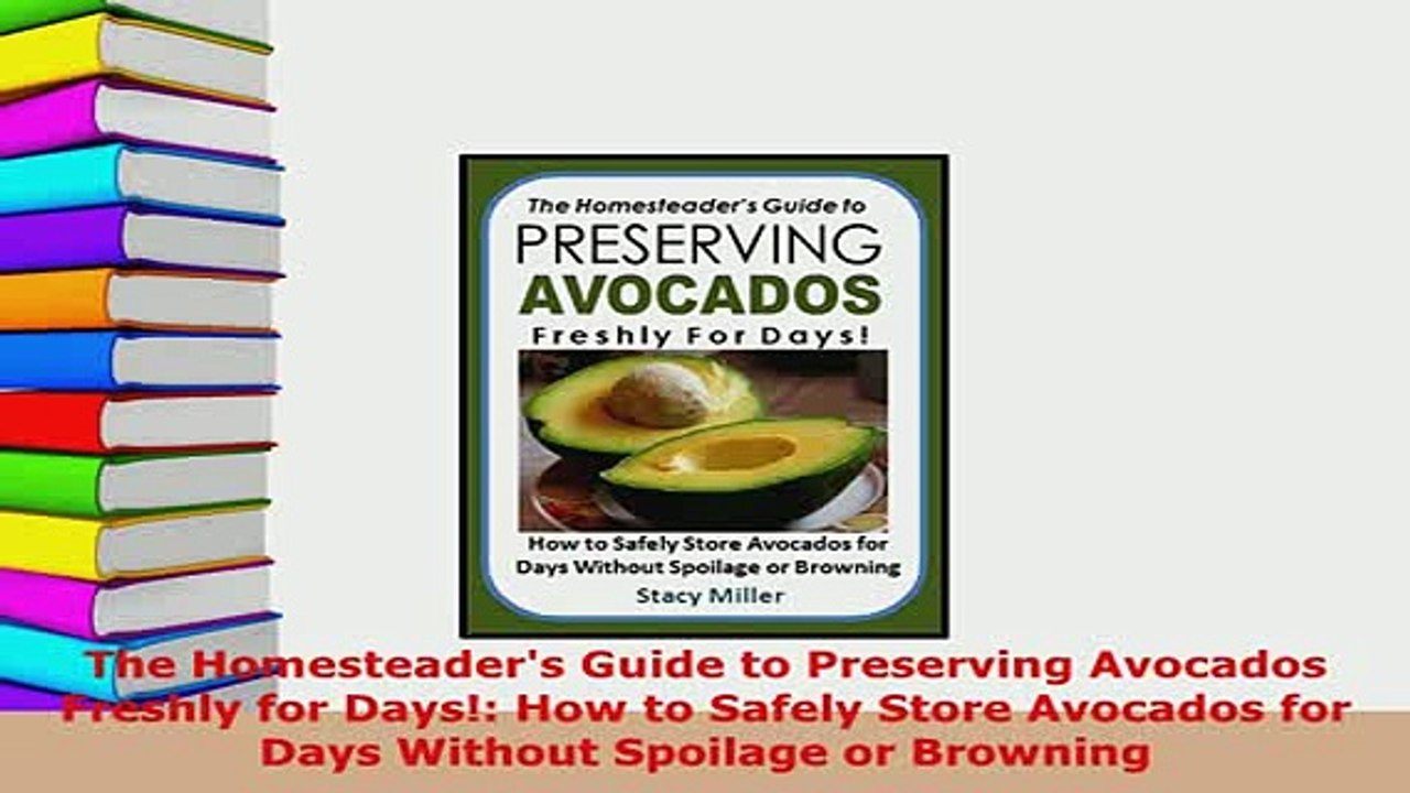PDF  The Homesteaders Guide to Preserving Avocados Freshly for Days How to Safely Store PDF Online