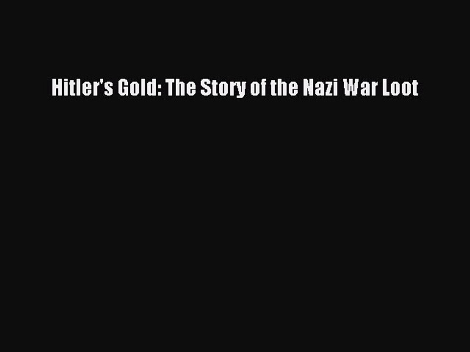 Download Hitler's Gold: The Story of the Nazi War Loot Free Books