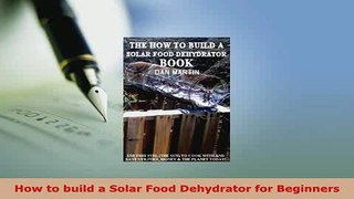 Download  How to build a Solar Food Dehydrator for Beginners Read Online