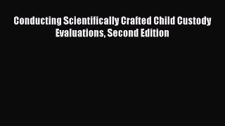 Read Conducting Scientifically Crafted Child Custody Evaluations Second Edition Ebook Free