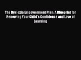 [Read book] The Dyslexia Empowerment Plan: A Blueprint for Renewing Your Child's Confidence