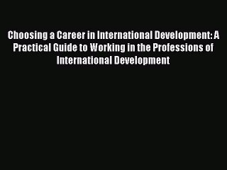 PDF Choosing a Career in International Development: A Practical Guide to Working in the Professions