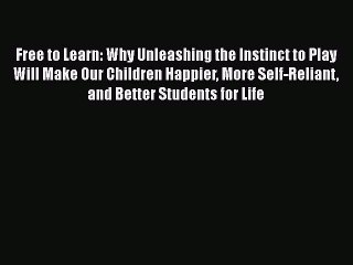 [Read book] Free to Learn: Why Unleashing the Instinct to Play Will Make Our Children Happier