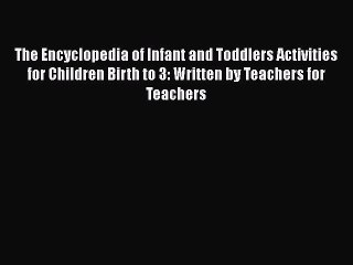 [Read book] The Encyclopedia of Infant and Toddlers Activities for Children Birth to 3: Written