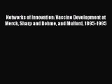 Read Networks of Innovation: Vaccine Development at Merck Sharp and Dohme and Mulford 1895-1995