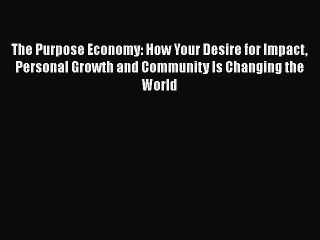 Download The Purpose Economy: How Your Desire for Impact Personal Growth and Community Is Changing