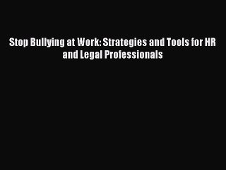 Download Stop Bullying at Work: Strategies and Tools for HR and Legal Professionals Free Books