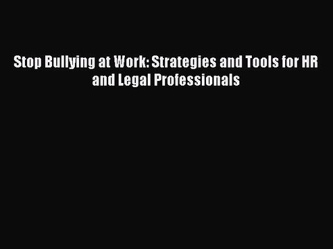Download Stop Bullying at Work: Strategies and Tools for HR and Legal Professionals Free Books