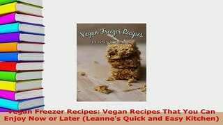 Download  Vegan Freezer Recipes Vegan Recipes That You Can Enjoy Now or Later Leannes Quick and Download Online