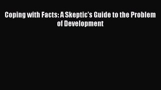 Download Coping with Facts: A Skeptic's Guide to the Problem of Development  Read Online