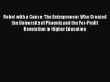 [Read book] Rebel with a Cause: The Entrepreneur Who Created the University of Phoenix and