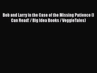 [Read book] Bob and Larry in the Case of the Missing Patience (I Can Read! / Big Idea Books