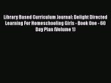 [Read book] Library Based Curriculum Journal: Delight Directed Learning For Homeschooling Girls