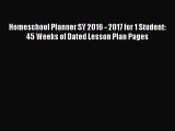 [Read book] Homeschool Planner SY 2016 - 2017 for 1 Student: 45 Weeks of Dated Lesson Plan