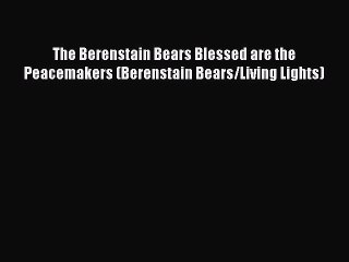 [Read book] The Berenstain Bears Blessed are the Peacemakers (Berenstain Bears/Living Lights)