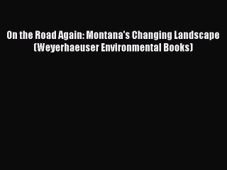 Download On the Road Again: Montana's Changing Landscape (Weyerhaeuser Environmental Books)