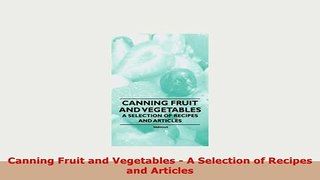 Download  Canning Fruit and Vegetables  A Selection of Recipes and Articles Download Online