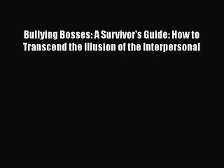 Download Bullying Bosses: A Survivor's Guide: How to Transcend the Illusion of the Interpersonal