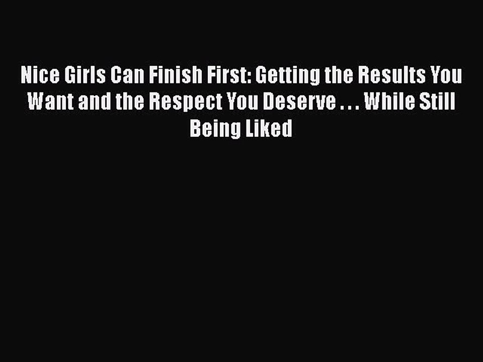 Download Nice Girls Can Finish First: Getting the Results You Want and the Respect You Deserve