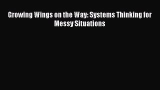 Download Growing Wings on the Way: Systems Thinking for Messy Situations Free Books