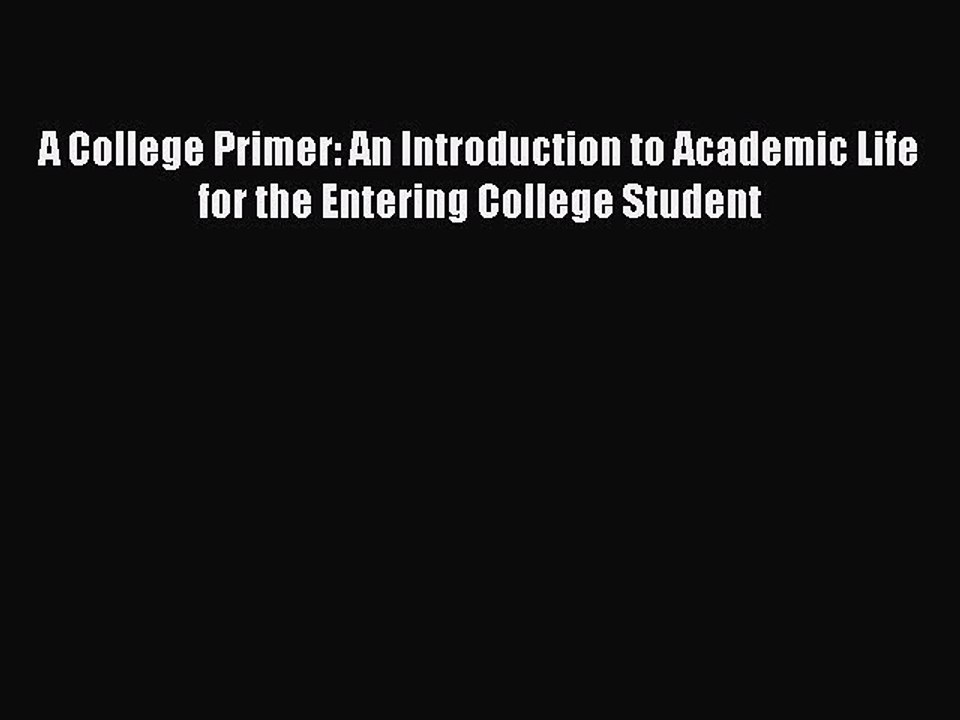 [Read book] A College Primer: An Introduction to Academic Life for the Entering College Student