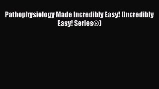 Read Pathophysiology Made Incredibly Easy! (Incredibly Easy! Series®) Ebook Free