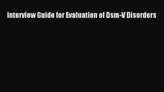 Read Interview Guide for Evaluation of Dsm-V Disorders Ebook Free