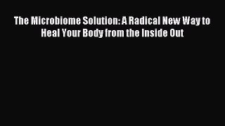 Read The Microbiome Solution: A Radical New Way to Heal Your Body from the Inside Out Ebook