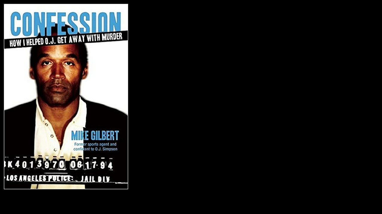 Confession: How I Helped O.J. Get Away With Murder by Mike Gilbert