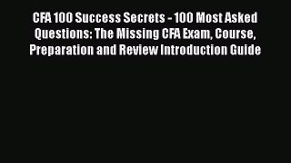 [Read book] CFA 100 Success Secrets - 100 Most Asked Questions: The Missing CFA Exam Course