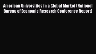 [Read book] American Universities in a Global Market (National Bureau of Economic Research