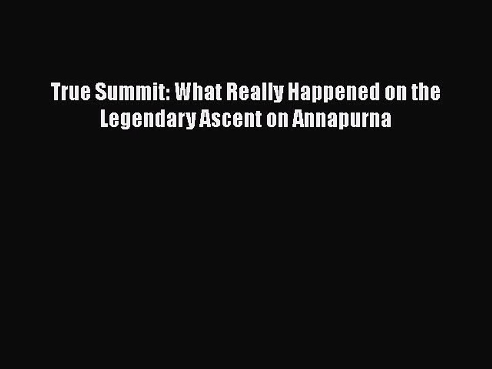 Download True Summit: What Really Happened on the Legendary Ascent on Annapurna  Read Online