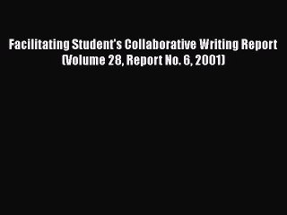 [Read book] Facilitating Student's Collaborative Writing Report (Volume 28 Report No. 6 2001)