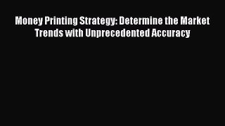 [Read book] Money Printing Strategy: Determine the Market Trends with Unprecedented Accuracy