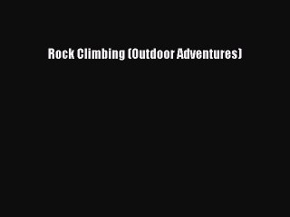 Download Rock Climbing (Outdoor Adventures) Free Books
