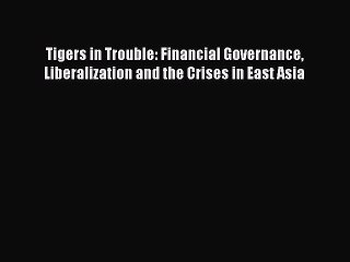 PDF Tigers in Trouble: Financial Governance Liberalization and the Crises in East Asia  EBook