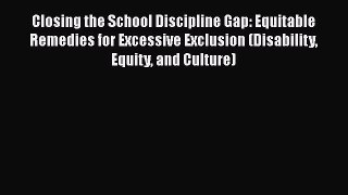 [Read book] Closing the School Discipline Gap: Equitable Remedies for Excessive Exclusion (Disability