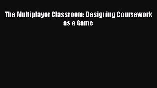 [Read book] The Multiplayer Classroom: Designing Coursework as a Game [PDF] Full Ebook