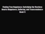 Read Finding True Happiness: Satisfying Our Restless Hearts (Happiness Suffering and Transcendence-Book