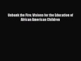 PDF Unbank the Fire: Visions for the Education of African American Children  Read Online