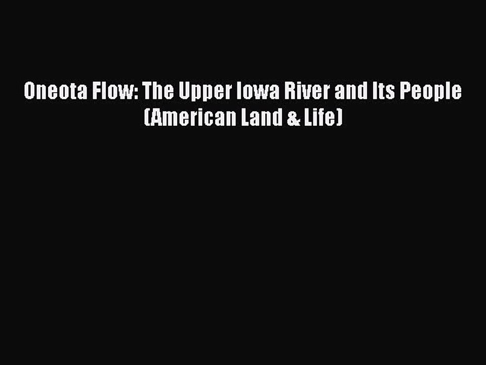 PDF Oneota Flow: The Upper Iowa River and Its People (American Land & Life)  EBook