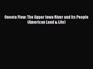 PDF Oneota Flow: The Upper Iowa River and Its People (American Land & Life)  EBook