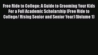 [Read book] Free Ride to College: A Guide to Grooming Your Kids For a Full Academic Scholarship