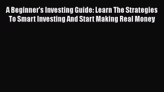 [Read book] A Beginner's Investing Guide: Learn The Strategies To Smart Investing And Start