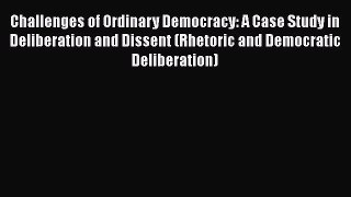 [Read book] Challenges of Ordinary Democracy: A Case Study in Deliberation and Dissent (Rhetoric