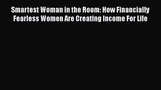 [Read book] Smartest Woman in the Room: How Financially Fearless Women Are Creating Income